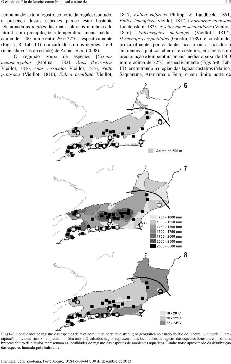 C, respectivamente (Figs 7, 8; Tab. III), coincidindo com as regiões 1 e 4 (mais chuvosas do estado) de André et al. (2008).