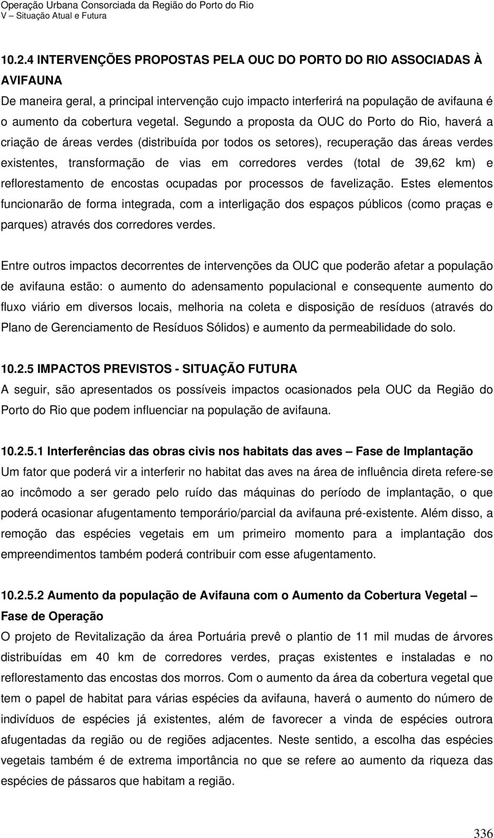 Segundo a proposta da OUC do Porto do Rio, haverá a criação de áreas verdes (distribuída por todos os setores), recuperação das áreas verdes existentes, transformação de vias em corredores verdes