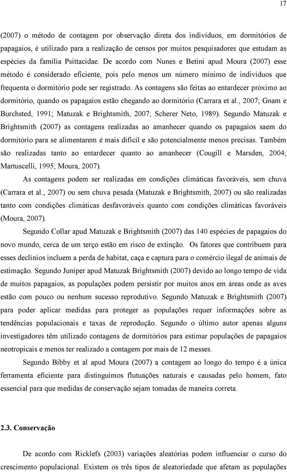 As contagens são feitas ao entardecer próximo ao dormitório, quando os papagaios estão chegando ao dormitório (Carrara et al.