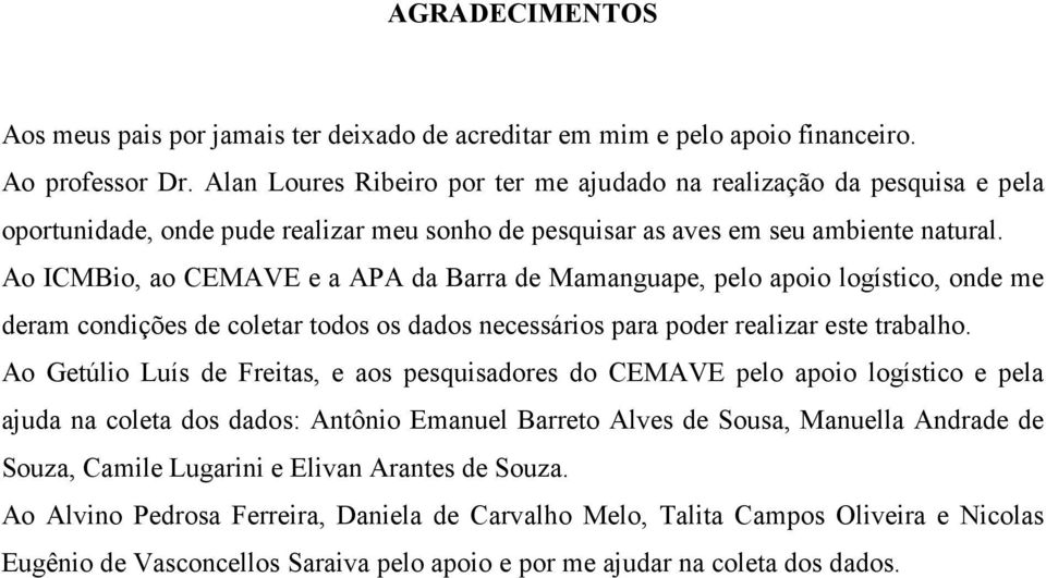 Ao ICMBio, ao CEMAVE e a APA da Barra de Mamanguape, pelo apoio logístico, onde me deram condições de coletar todos os dados necessários para poder realizar este trabalho.