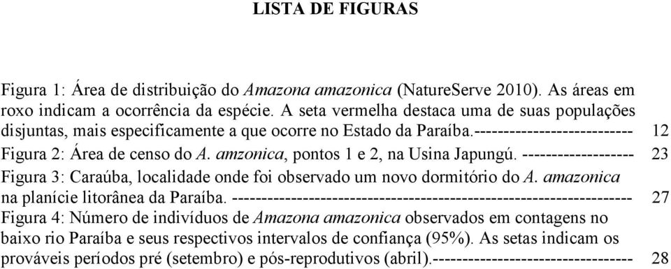 amzonica, pontos 1 e 2, na Usina Japungú. ------------------- 23 Figura 3: Caraúba, localidade onde foi observado um novo dormitório do A. amazonica na planície litorânea da Paraíba.