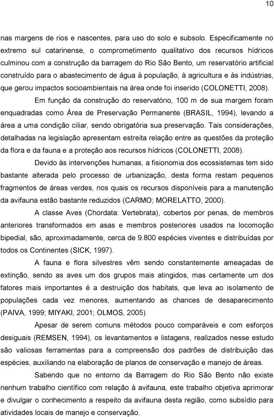 abastecimento de água à população, à agricultura e às indústrias, que gerou impactos socioambientais na área onde foi inserido (COLONETTI, 2008).