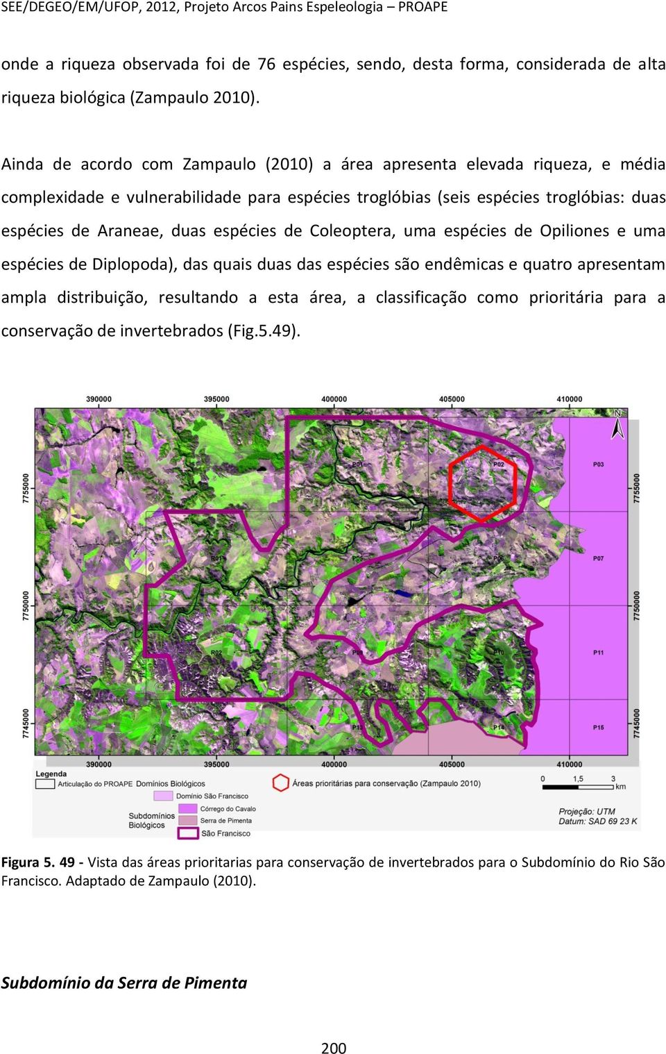 espécies de Coleoptera, uma espécies de Opiliones e uma espécies de Diplopoda), das quais duas das espécies são endêmicas e quatro apresentam ampla distribuição, resultando a esta área, a