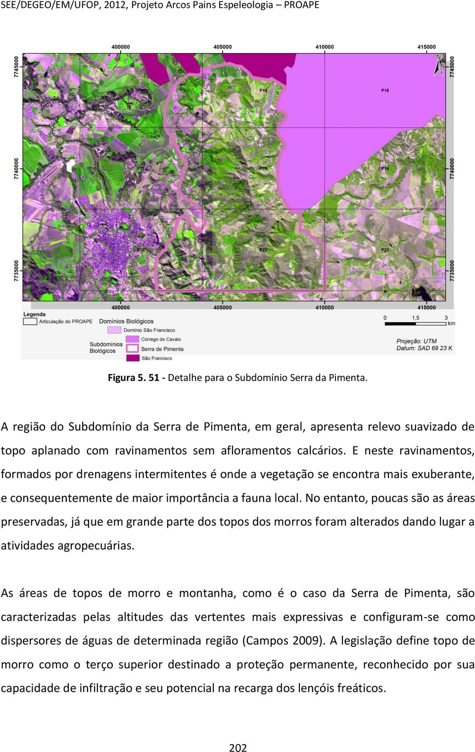 E neste ravinamentos, formados por drenagens intermitentes é onde a vegetação se encontra mais exuberante, e consequentemente de maior importância a fauna local.