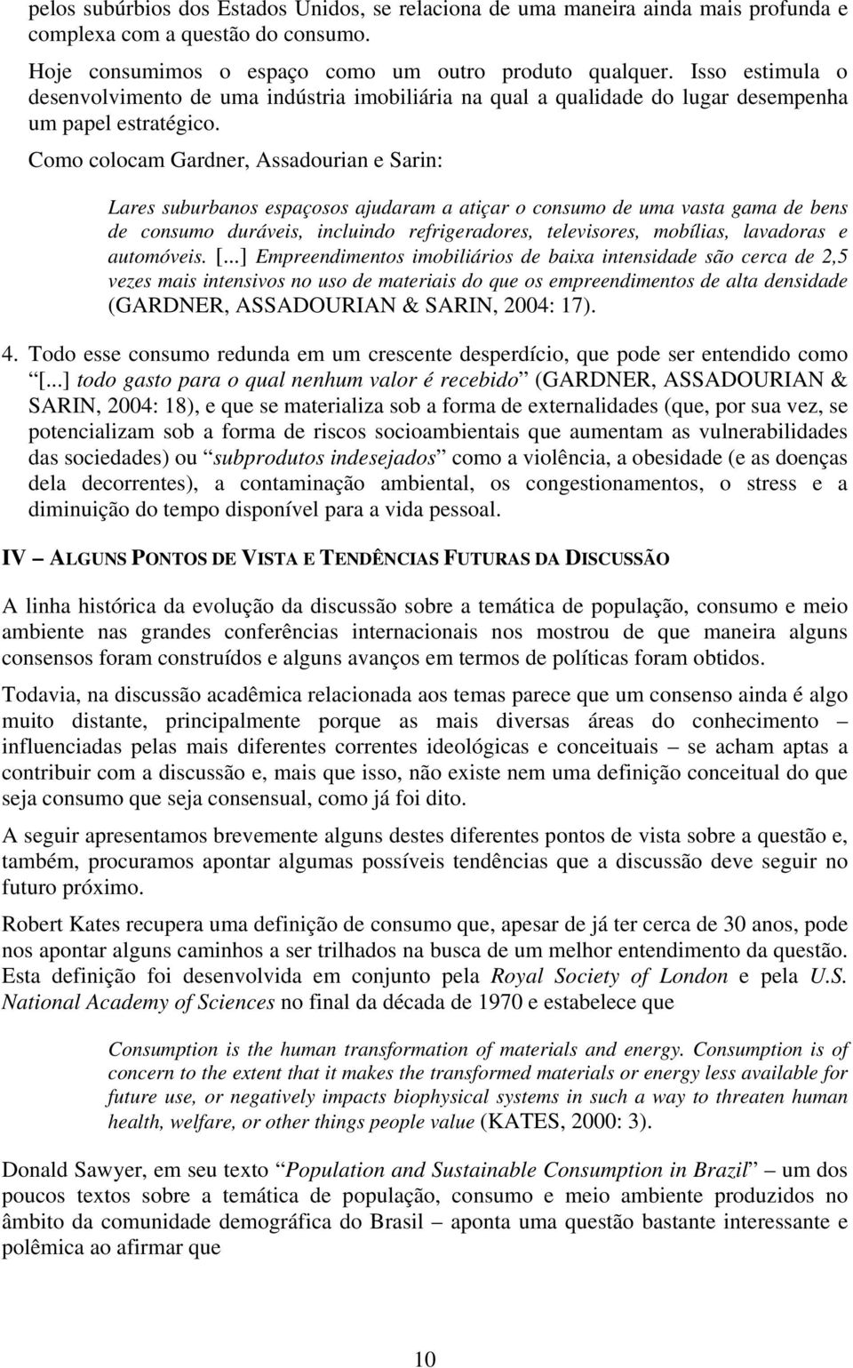 Como colocam Gardner, Assadourian e Sarin: Lares suburbanos espaçosos ajudaram a atiçar o consumo de uma vasta gama de bens de consumo duráveis, incluindo refrigeradores, televisores, mobílias,