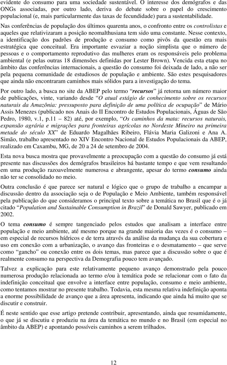 Nas conferências de população dos últimos quarenta anos, o confronto entre os controlistas e aqueles que relativizaram a posição neomalthusiana tem sido uma constante.