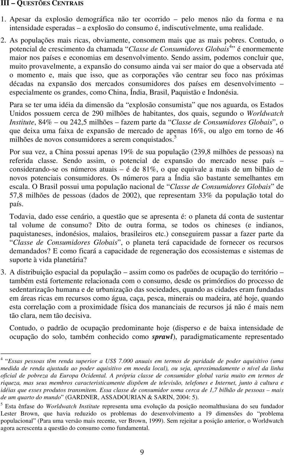 Contudo, o potencial de crescimento da chamada Classe de Consumidores Globais 4 é enormemente maior nos países e economias em desenvolvimento.