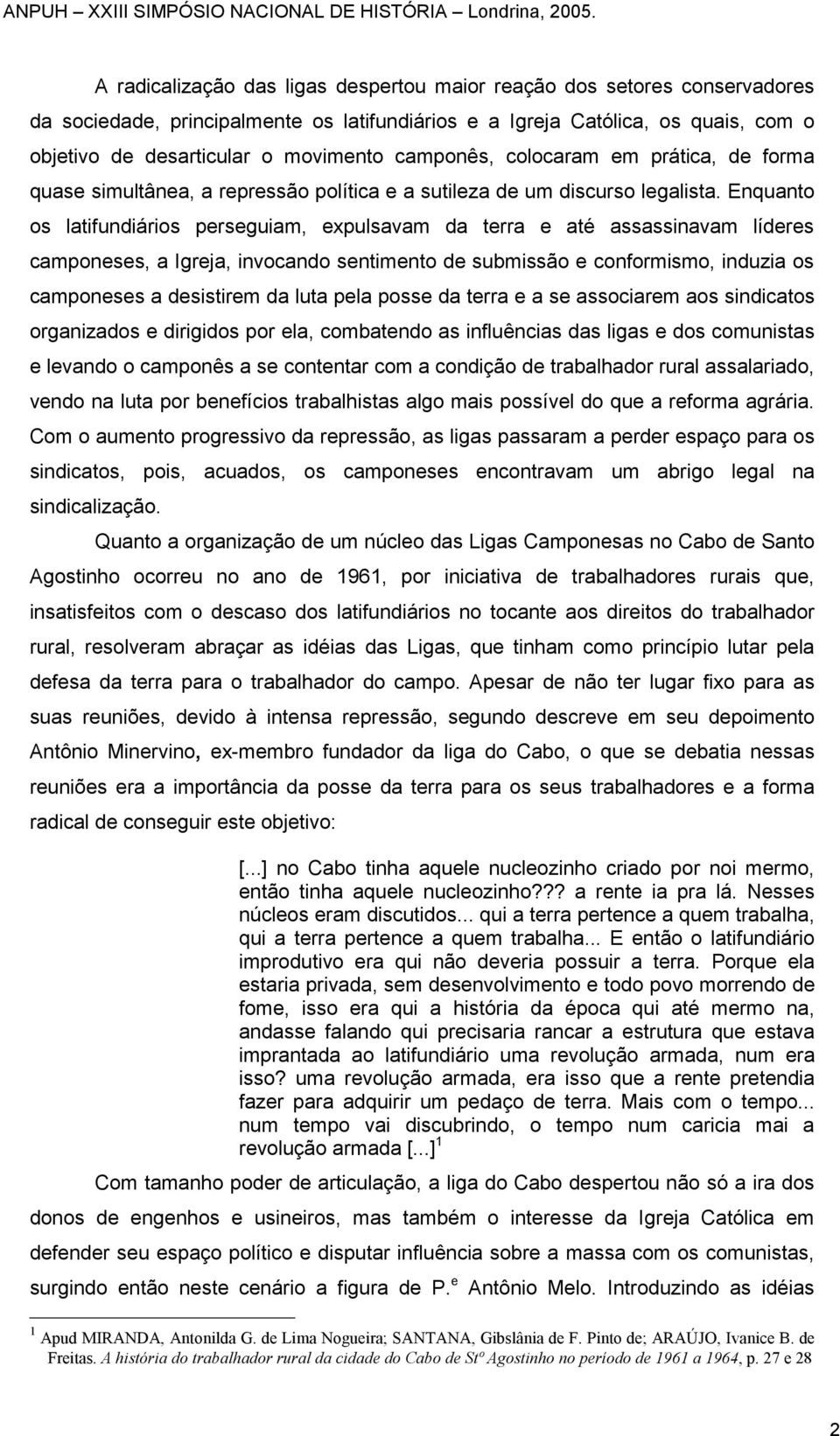 Enquanto os latifundiários perseguiam, expulsavam da terra e até assassinavam líderes camponeses, a Igreja, invocando sentimento de submissão e conformismo, induzia os camponeses a desistirem da luta