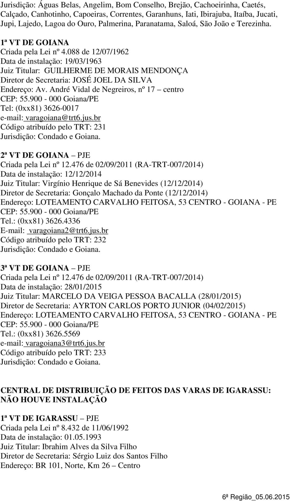 088 de 12/07/1962 Data de instalação: 19/03/1963 Juiz Titular: GUILHERME DE MORAIS MENDONÇA Diretor de Secretaria: JOSÉ JOEL DA SILVA Endereço: Av. André Vidal de Negreiros, nº 17 centro CEP: 55.