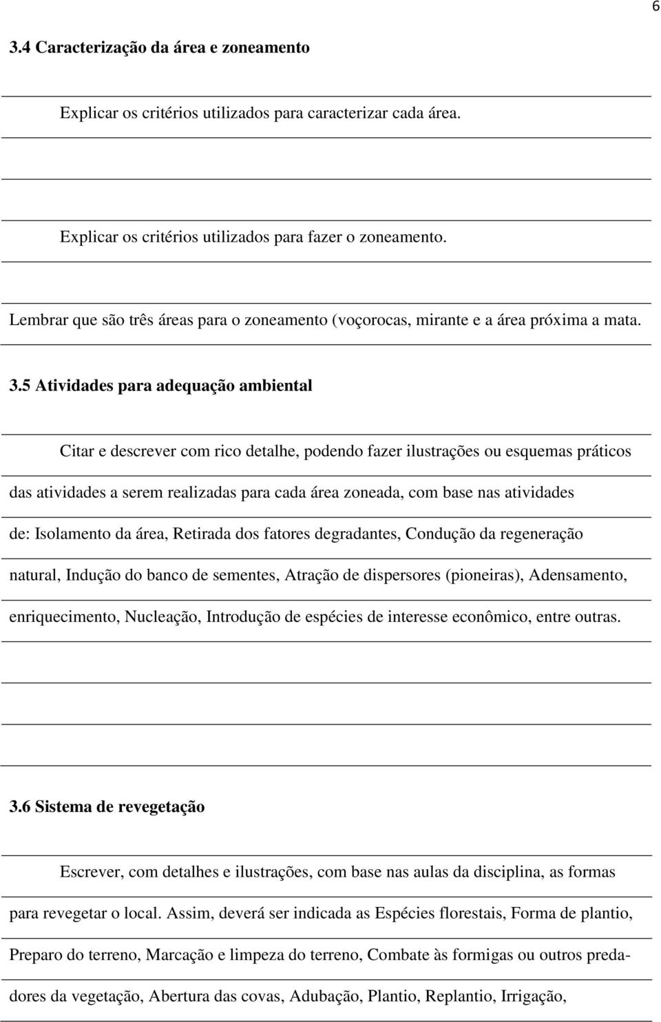 5 Atividades para adequação ambiental Citar e descrever com rico detalhe, podendo fazer ilustrações ou esquemas práticos das atividades a serem realizadas para cada área zoneada, com base nas