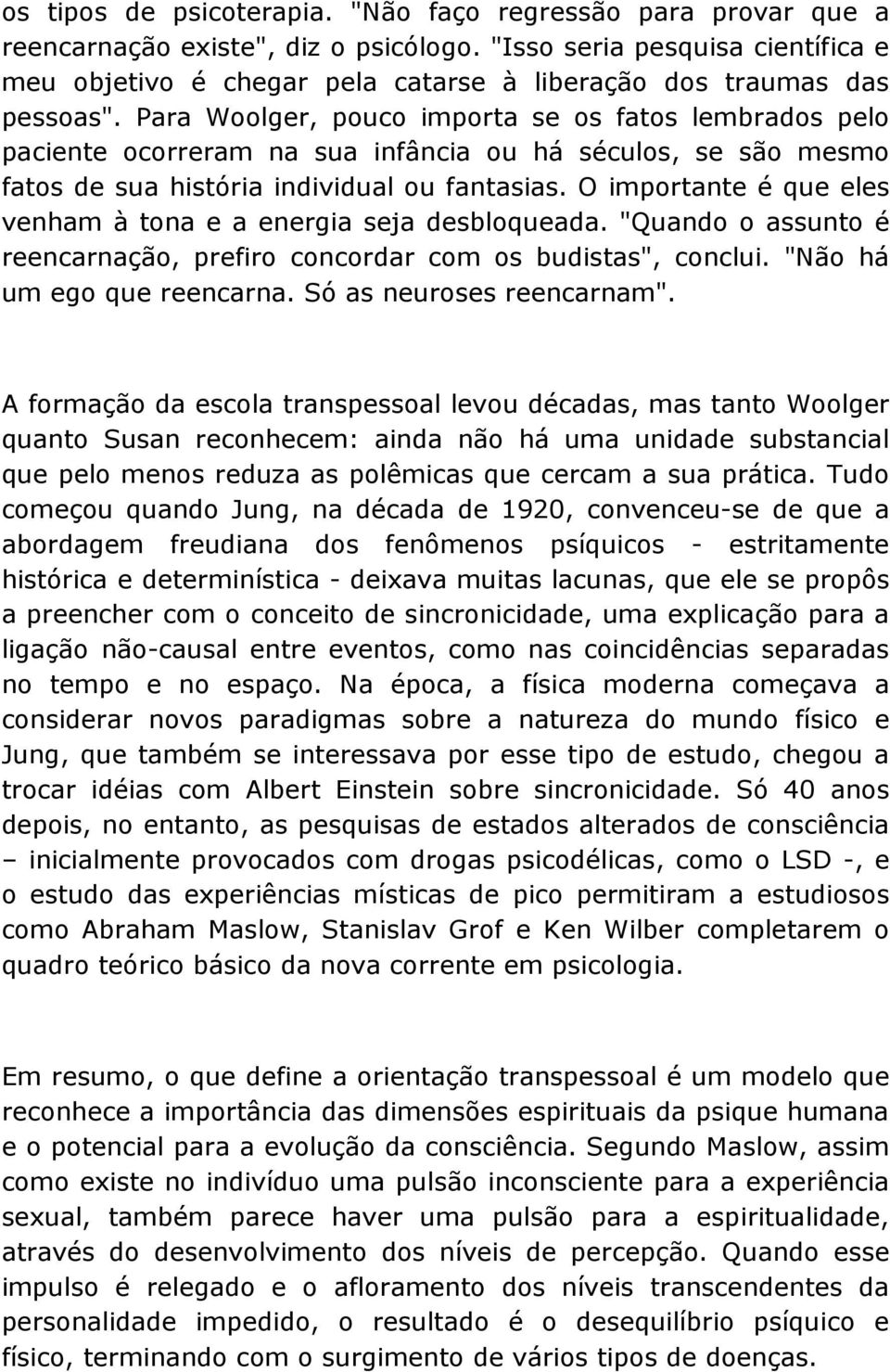 Para Woolger, pouco importa se os fatos lembrados pelo paciente ocorreram na sua infância ou há séculos, se são mesmo fatos de sua história individual ou fantasias.