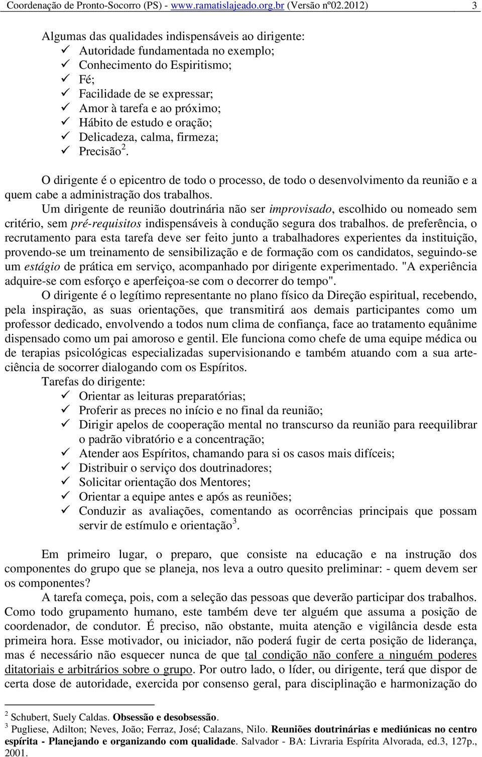 estudo e oração; Delicadeza, calma, firmeza; Precisão 2. O dirigente é o epicentro de todo o processo, de todo o desenvolvimento da reunião e a quem cabe a administração dos trabalhos.