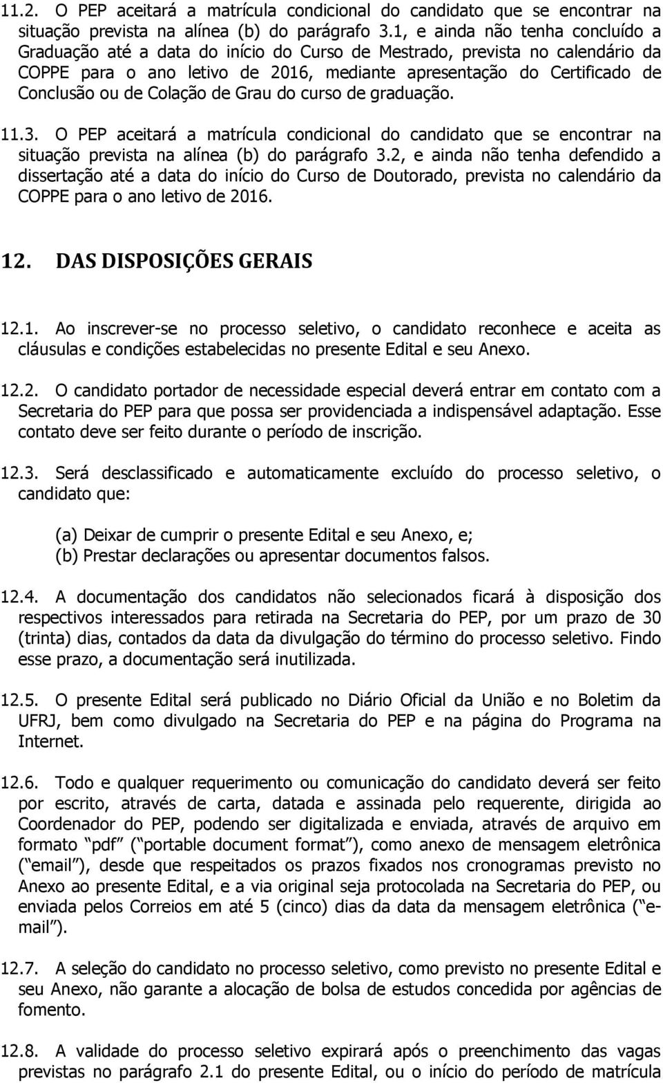 de Colação de Grau do curso de graduação. 11.3. O PEP aceitará a matrícula condicional do candidato que se encontrar na situação prevista na alínea (b) do parágrafo 3.