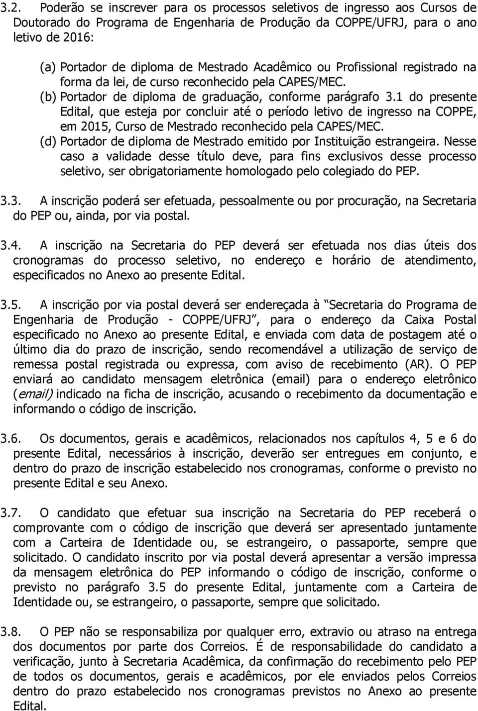 1 do presente Edital, que esteja por concluir até o período letivo de ingresso na COPPE, em 2015, Curso de Mestrado reconhecido pela CAPES/MEC.