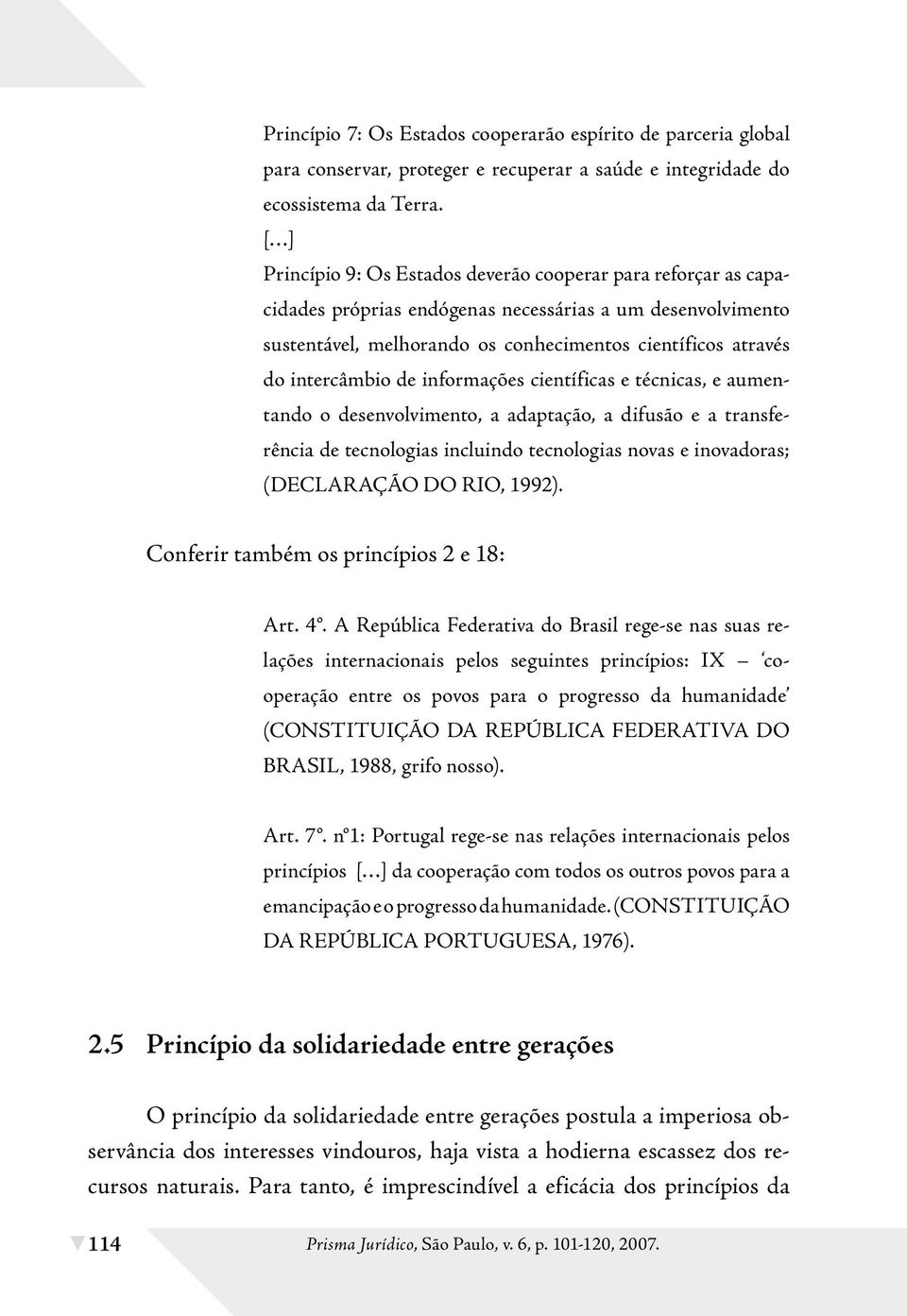 intercâmbio de informações científicas e técnicas, e aumentando o desenvolvimento, a adaptação, a difusão e a transferência de tecnologias incluindo tecnologias novas e inovadoras; (DECLARAÇÃO DO