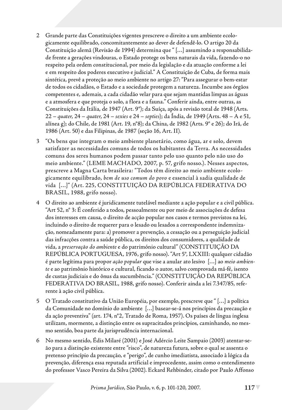 ordem constitucional, por meio da legislação e da atuação conforme a lei e em respeito dos poderes executivo e judicial.