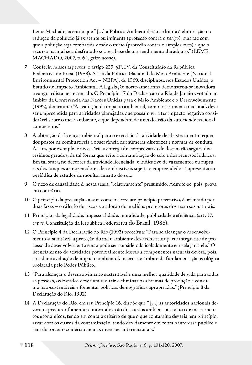 7 Conferir, nesses aspectos, o artigo 225, 1, IV, da Constituição da República Federativa do Brasil (1988).