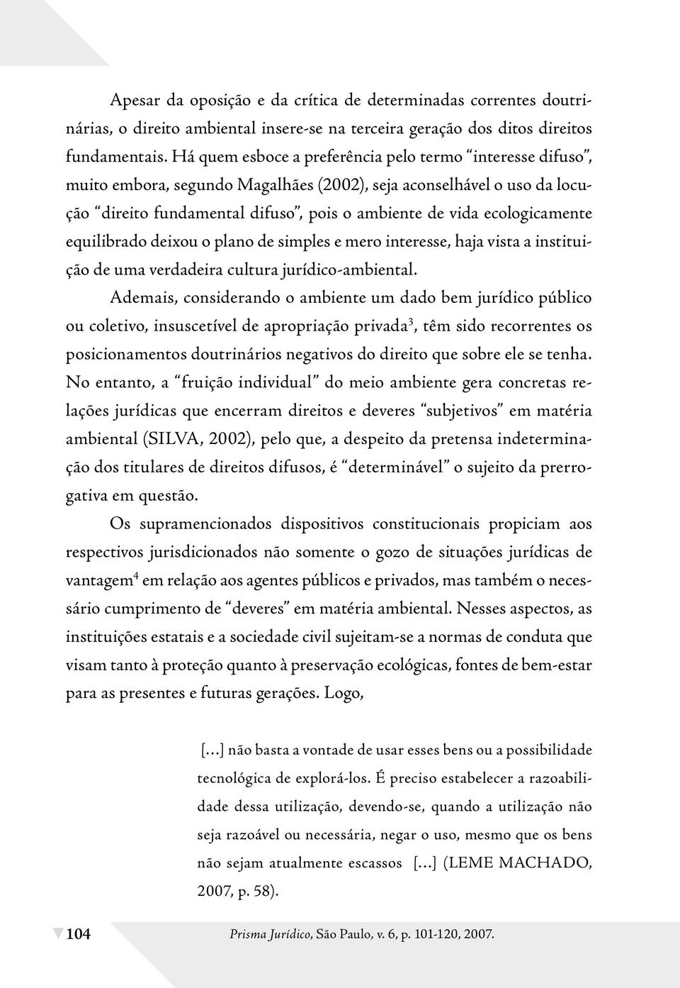 equilibrado deixou o plano de simples e mero interesse, haja vista a instituição de uma verdadeira cultura jurídico-ambiental.