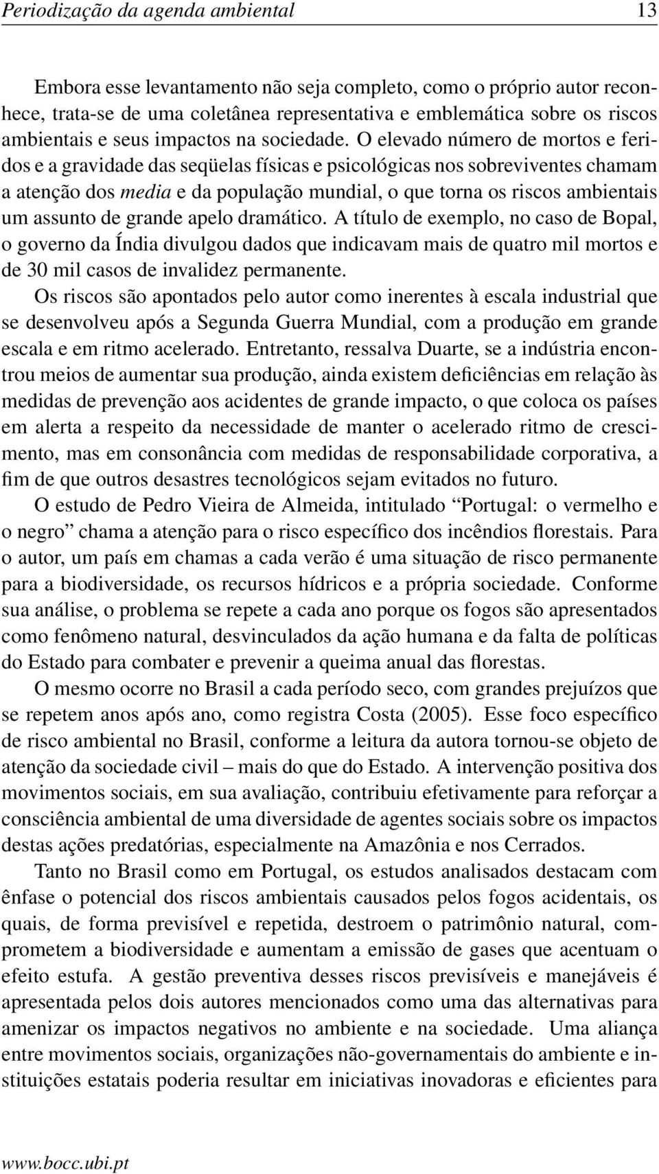 O elevado número de mortos e feridos e a gravidade das seqüelas físicas e psicológicas nos sobreviventes chamam a atenção dos media e da população mundial, o que torna os riscos ambientais um assunto