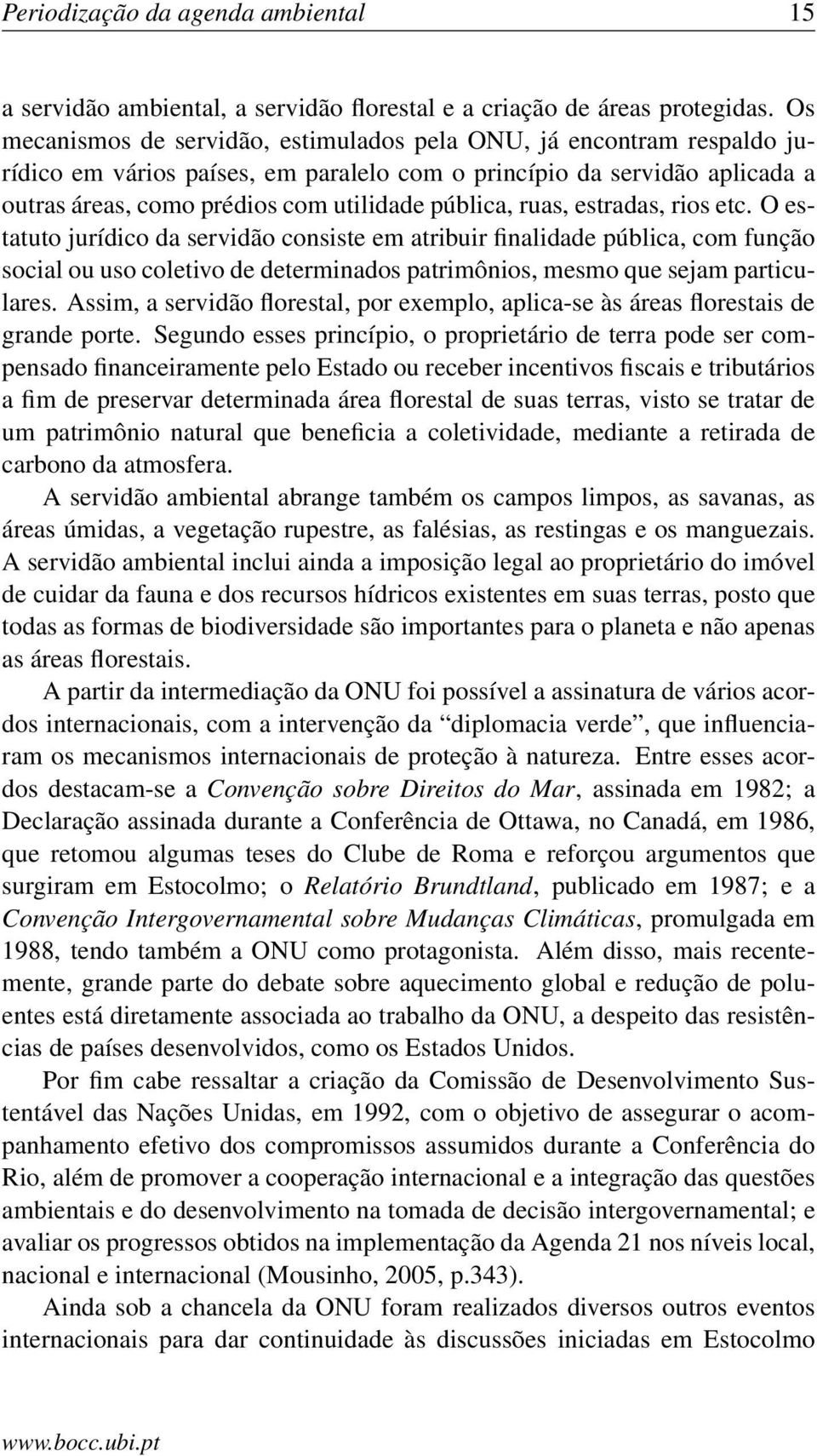 ruas, estradas, rios etc. O estatuto jurídico da servidão consiste em atribuir finalidade pública, com função social ou uso coletivo de determinados patrimônios, mesmo que sejam particulares.