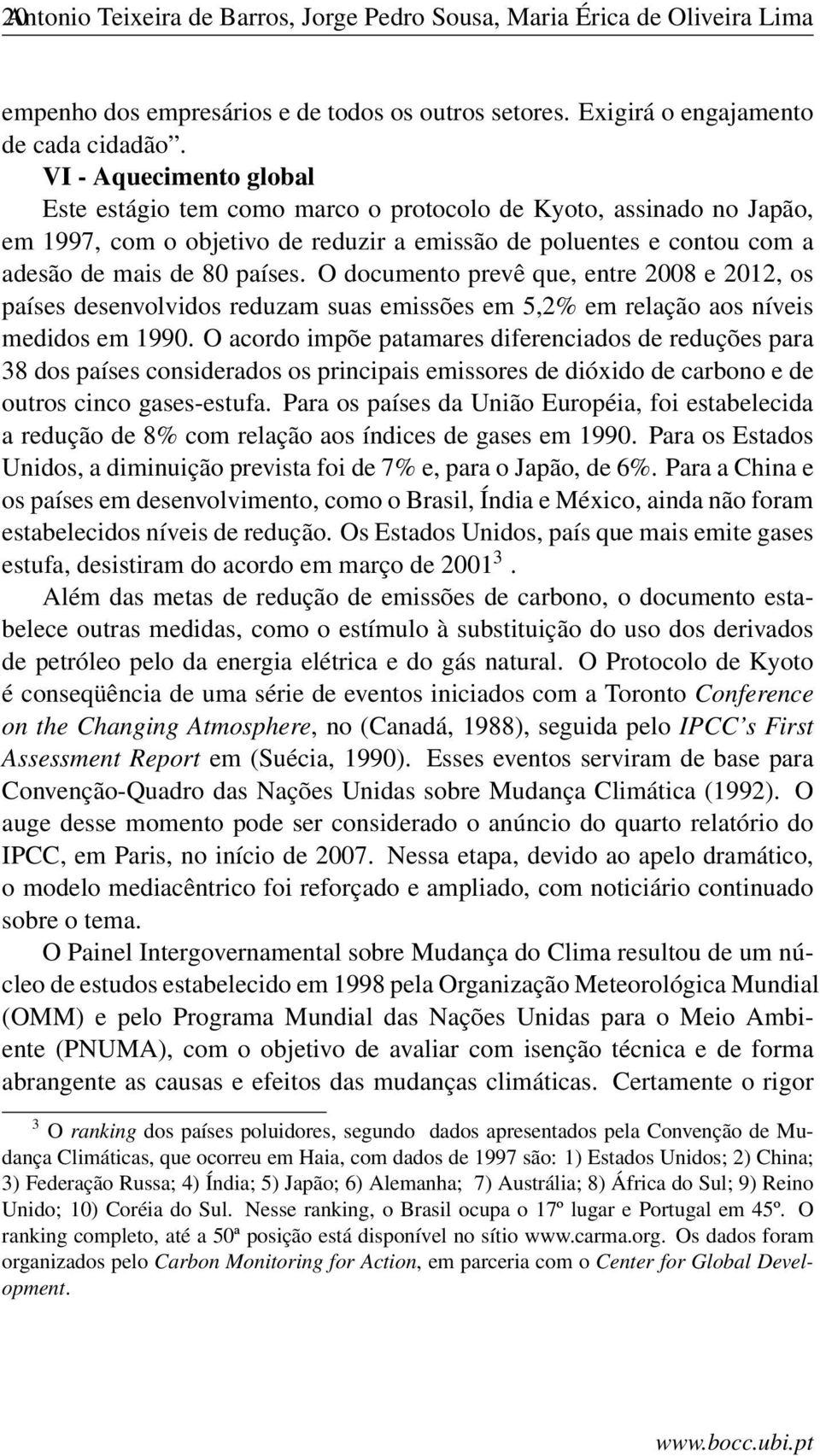 O documento prevê que, entre 2008 e 2012, os países desenvolvidos reduzam suas emissões em 5,2% em relação aos níveis medidos em 1990.