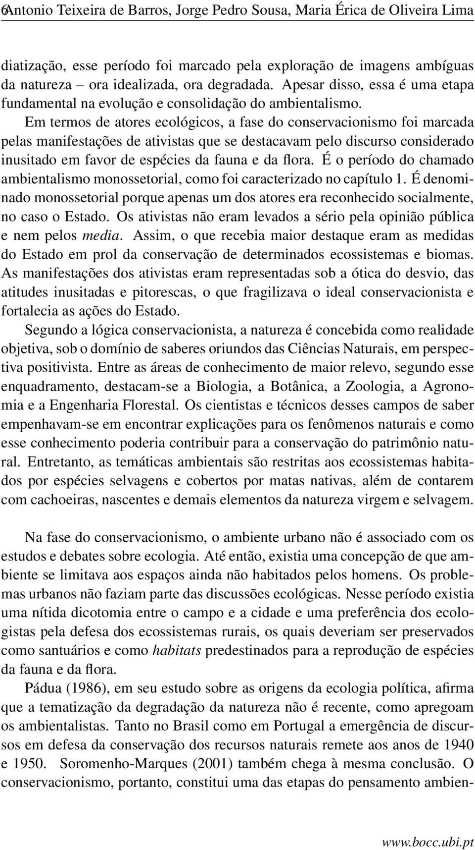 Em termos de atores ecológicos, a fase do conservacionismo foi marcada pelas manifestações de ativistas que se destacavam pelo discurso considerado inusitado em favor de espécies da fauna e da flora.