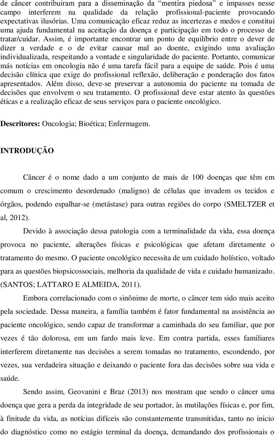 Assim, é importante encontrar um ponto de equilíbrio entre o dever de dizer a verdade e o de evitar causar mal ao doente, exigindo uma avaliação individualizada, respeitando a vontade e singularidade