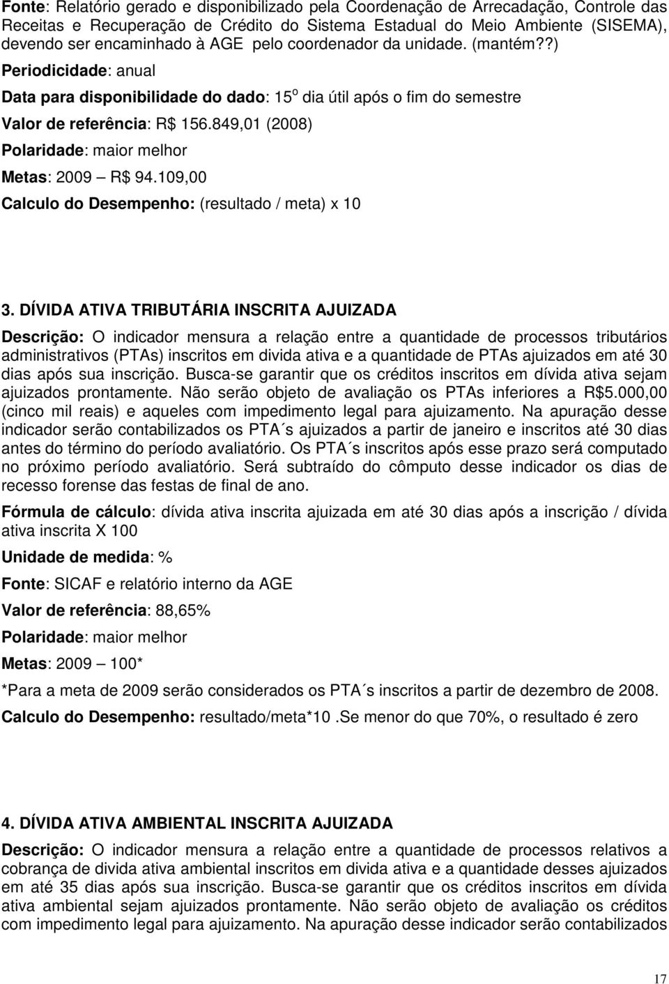 849,01 (2008) Polaridade: maior melhor Metas: 2009 R$ 94.109,00 Calculo do Desempenho: (resultado / meta) x 10 3.