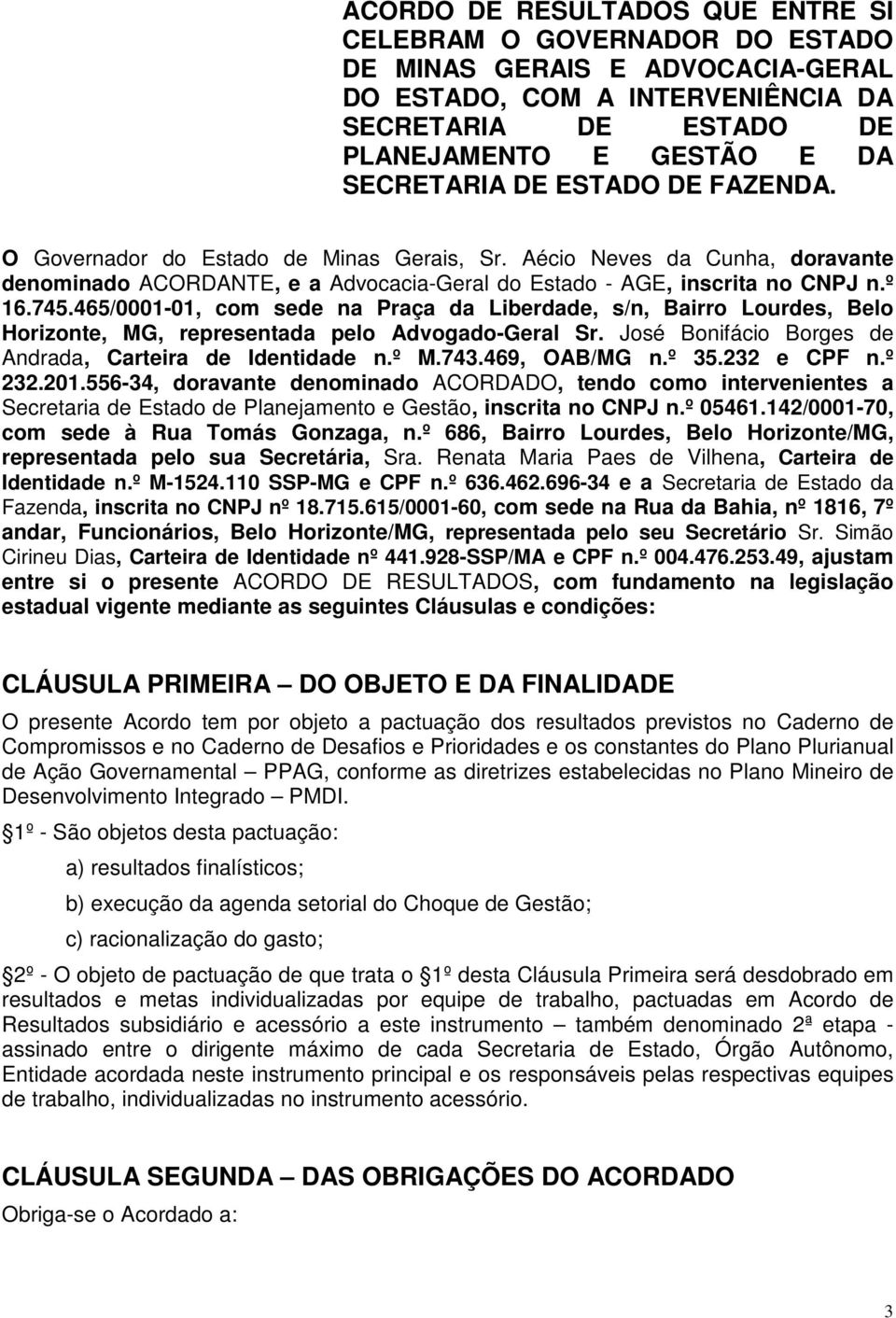 465/0001-01, com sede na Praça da Liberdade, s/n, Bairro Lourdes, Belo Horizonte, MG, representada pelo Advogado-Geral Sr. José Bonifácio Borges de Andrada, Carteira de Identidade n.º M.743.