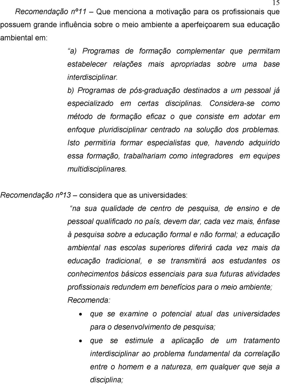 Considera-se como método de formação eficaz o que consiste em adotar em enfoque pluridisciplinar centrado na solução dos problemas.