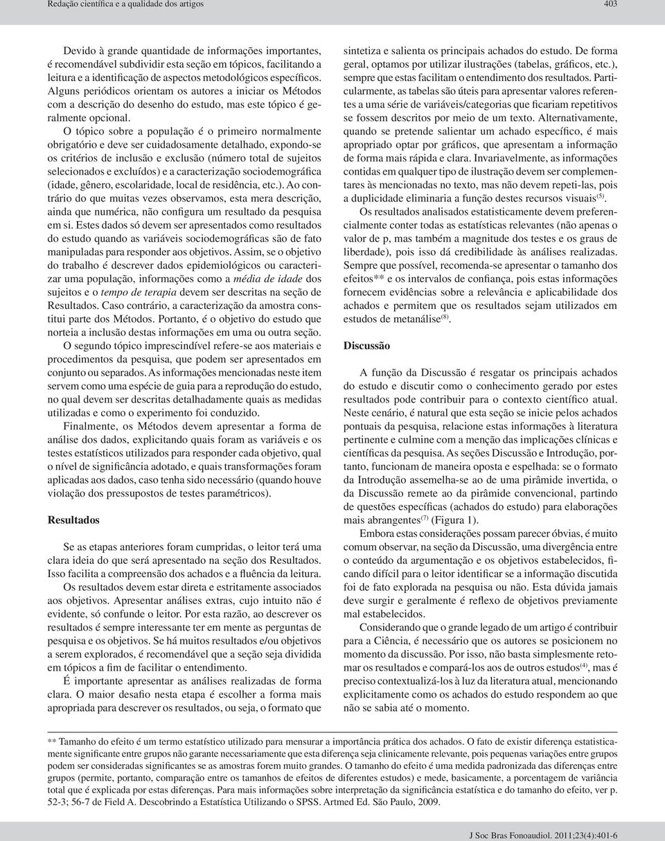 O tópico sobre a população é o primeiro normalmente obrigatório e deve ser cuidadosamente detalhado, expondo-se os critérios de inclusão e exclusão (número total de sujeitos selecionados e excluídos)