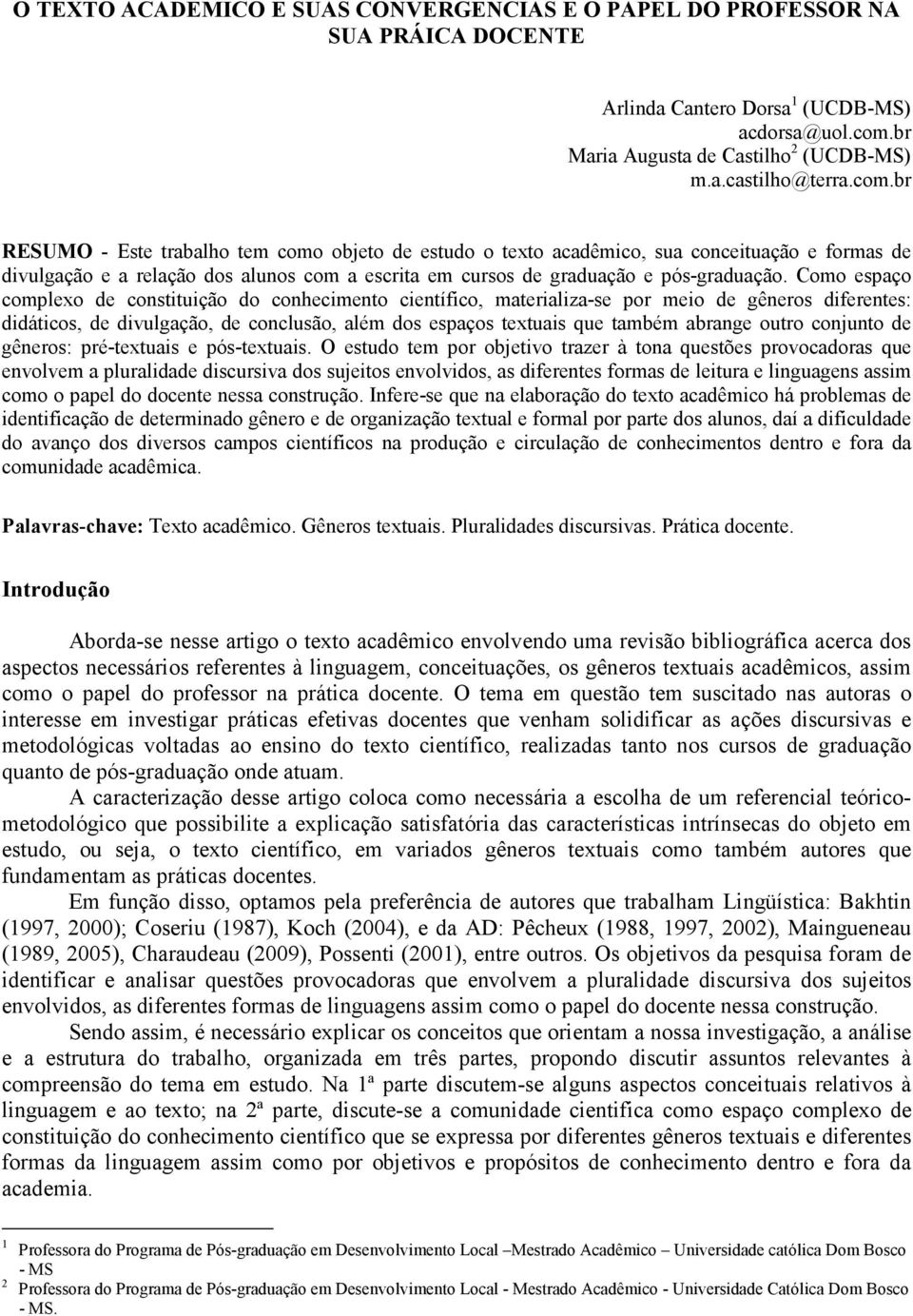 br RESUMO - Este trabalho tem como objeto de estudo o texto acadêmico, sua conceituação e formas de divulgação e a relação dos alunos com a escrita em cursos de graduação e pós-graduação.