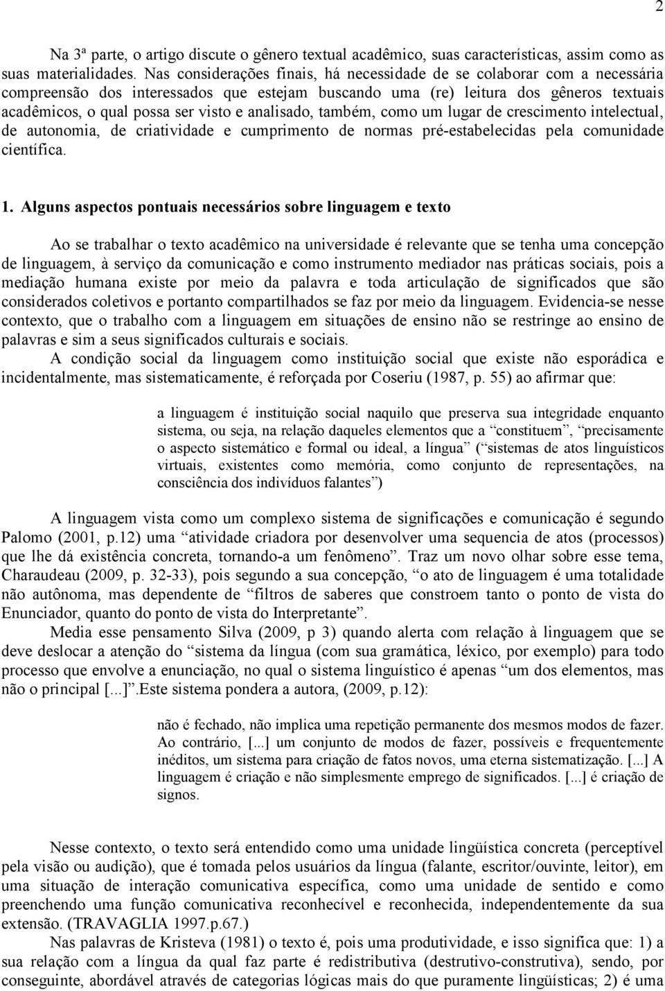 analisado, também, como um lugar de crescimento intelectual, de autonomia, de criatividade e cumprimento de normas pré-estabelecidas pela comunidade científica. 1.