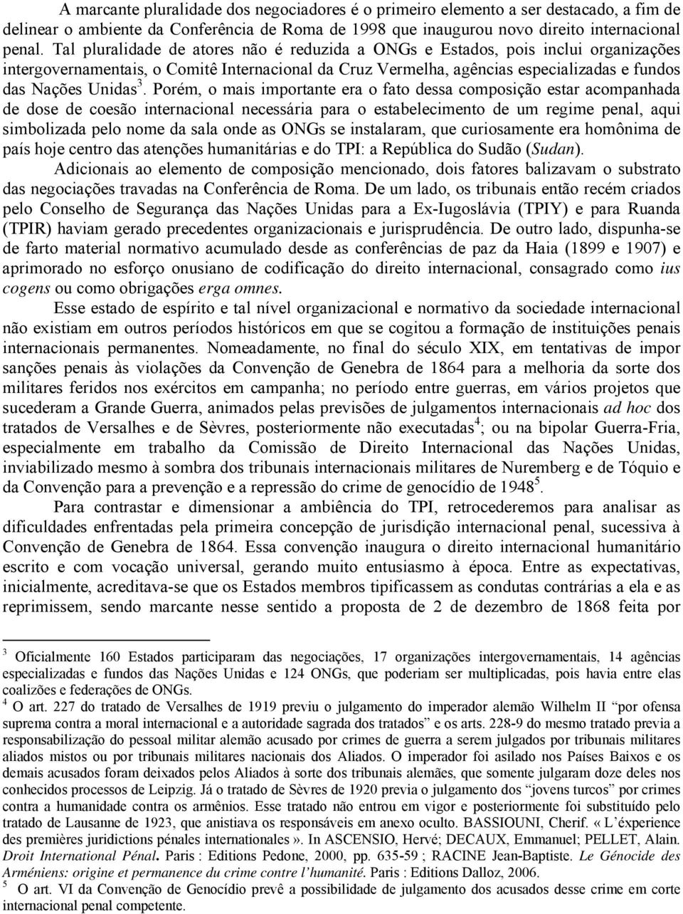 Porém, o mais importante era o fato dessa composição estar acompanhada de dose de coesão internacional necessária para o estabelecimento de um regime penal, aqui simbolizada pelo nome da sala onde as