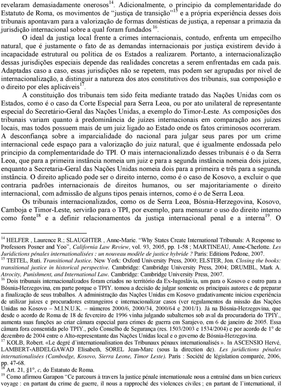 domésticas de justiça, a repensar a primazia da jurisdição internacional sobre a qual foram fundados 16.