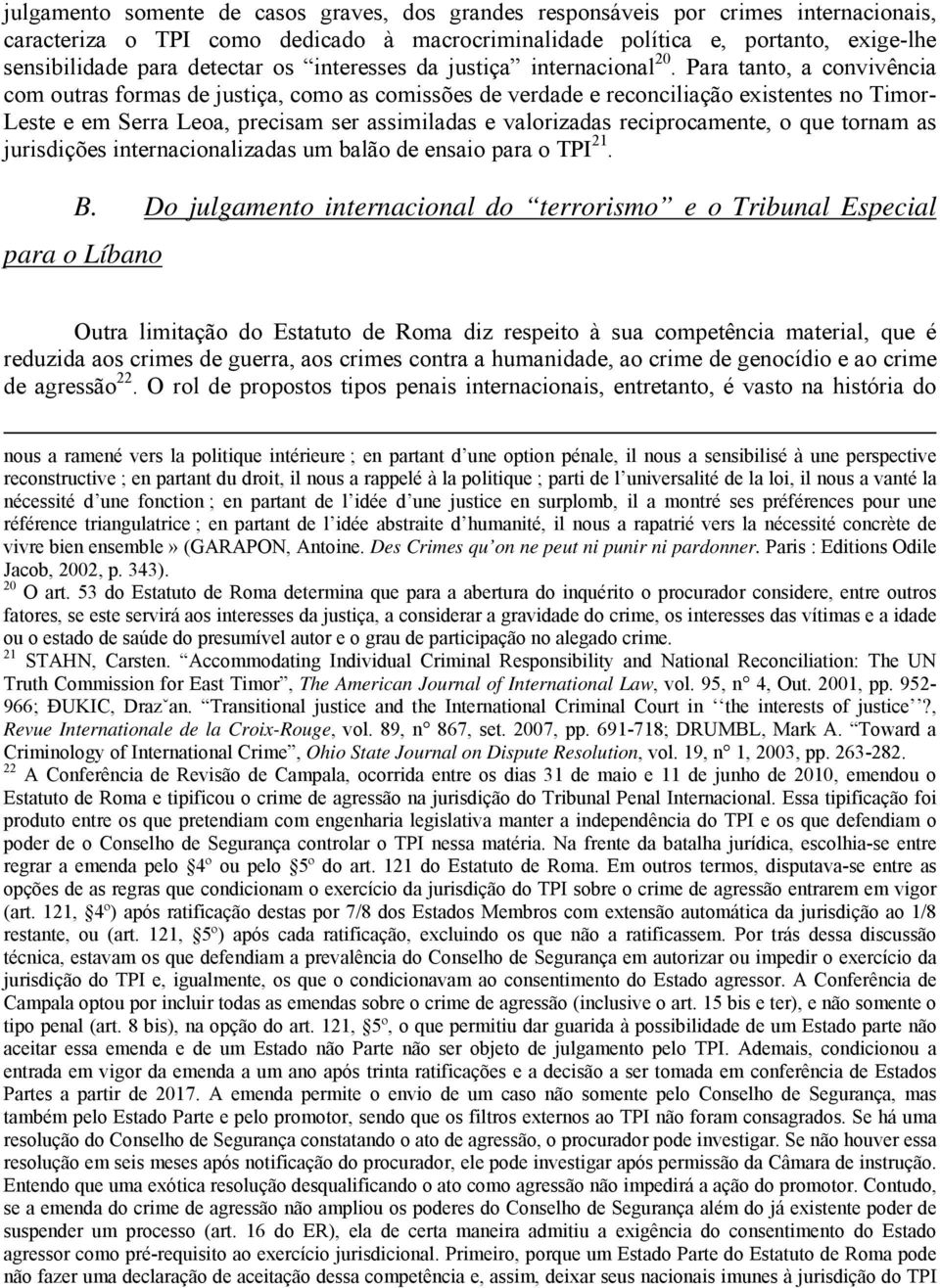 Para tanto, a convivência com outras formas de justiça, como as comissões de verdade e reconciliação existentes no Timor- Leste e em Serra Leoa, precisam ser assimiladas e valorizadas reciprocamente,