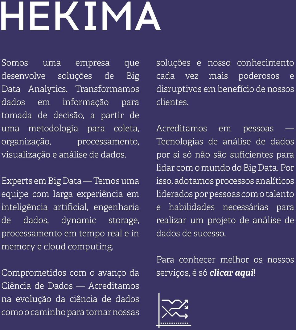 Experts em Big Data Temos uma equipe com larga experiência em inteligência artificial, engenharia de dados, dynamic storage, processamento em tempo real e in memory e cloud computing.