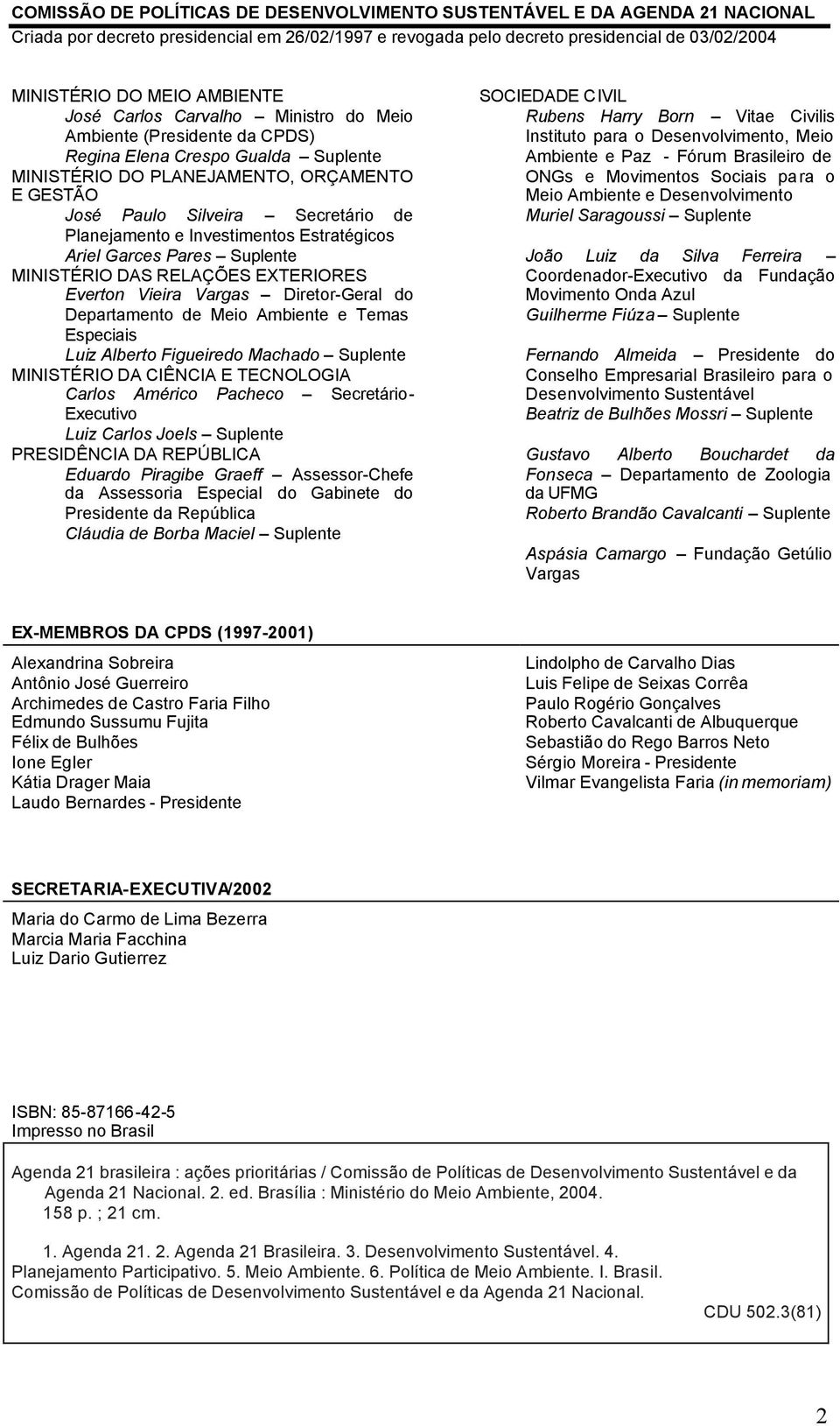 Planejamento e Investimentos Estratégicos Ariel Garces Pares Suplente MINISTÉRIO DAS RELAÇÕES EXTERIORES Everton Vieira Vargas Diretor-Geral do Departamento de Meio Ambiente e Temas Especiais Luiz