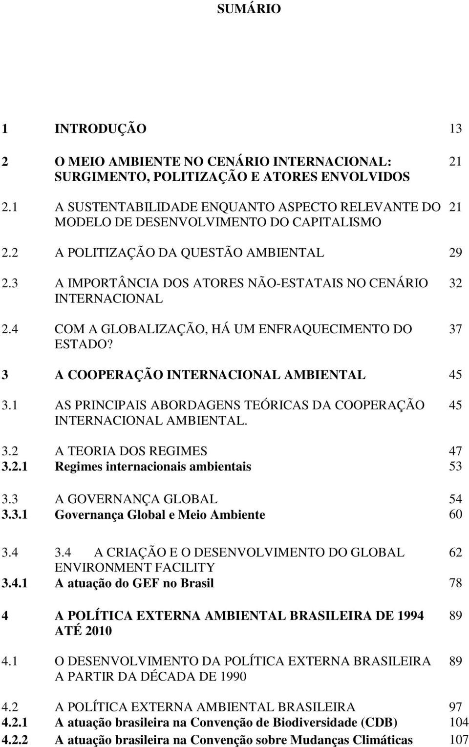 3 A IMPORTÂNCIA DOS ATORES NÃO-ESTATAIS NO CENÁRIO INTERNACIONAL 2.4 COM A GLOBALIZAÇÃO, HÁ UM ENFRAQUECIMENTO DO ESTADO? 32 37 3 A COOPERAÇÃO INTERNACIONAL AMBIENTAL 45 3.