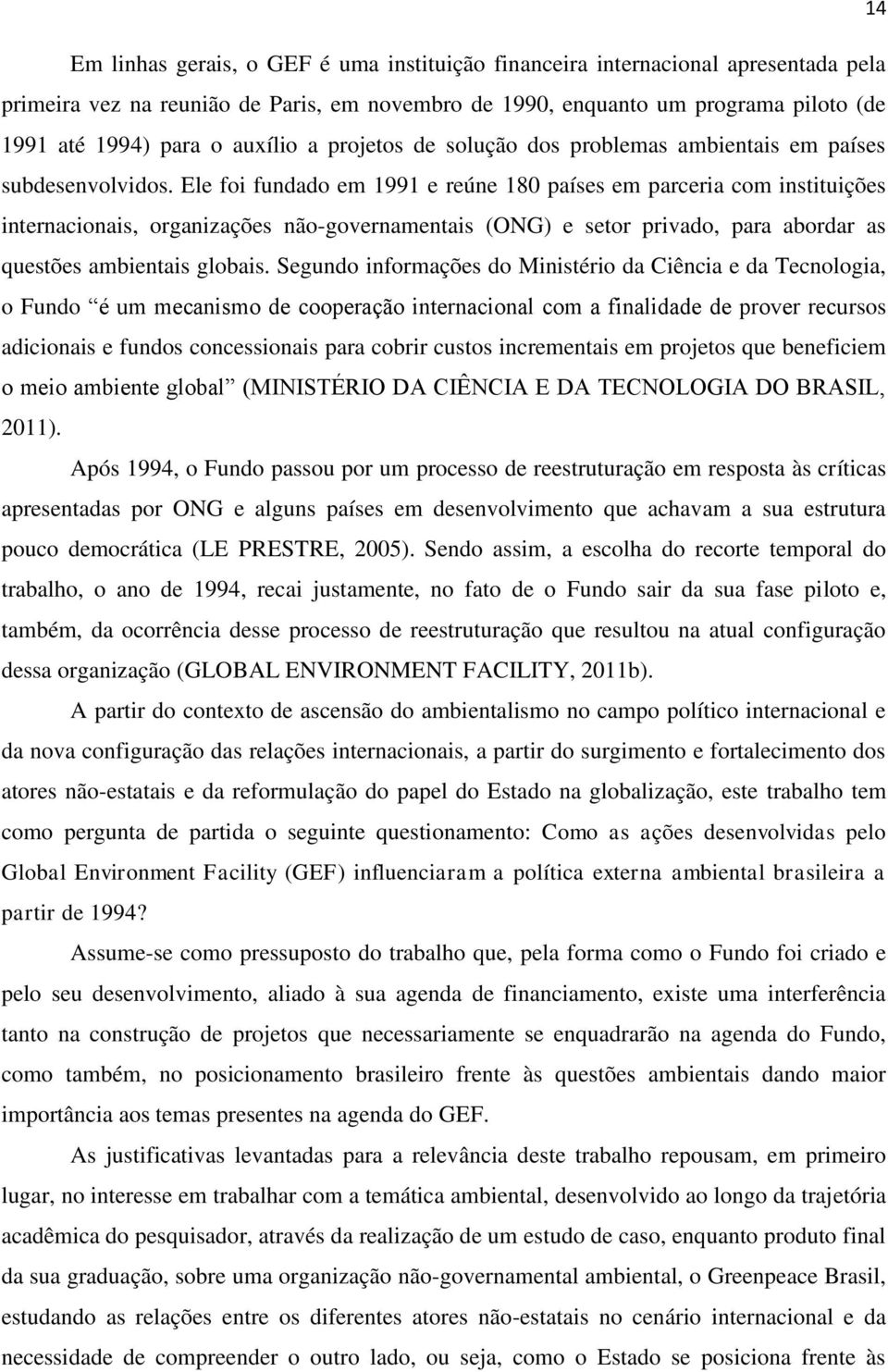 Ele foi fundado em 1991 e reúne 180 países em parceria com instituições internacionais, organizações não-governamentais (ONG) e setor privado, para abordar as questões ambientais globais.