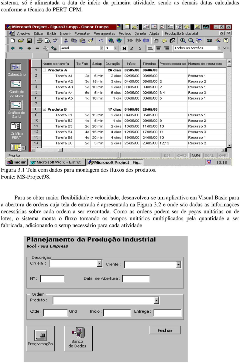 Para se obter maior flexibilidade e velocidade, desenvolveu-se um aplicativo em Visual Basic para a abertura de ordens cuja tela de entrada é apresentada na