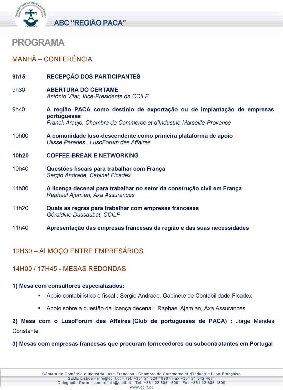 Paredes, LusoForum des Affaires COFFEE-BREAK E NETWORKING Questões fiscais para trabalhar com França Sergio Andrade, Cabinet Ficadex A licença decenal para trabalhar no setor da construção civil em