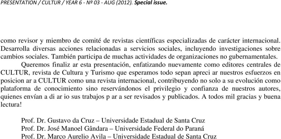 Queremos finaliz ar esta presentación, enfatizando nuevamente como editores centrales de CULTUR, revista de Cultura y Turismo que esperamos todo sepan apreci ar nuestros esfuerzos en posicion ar a