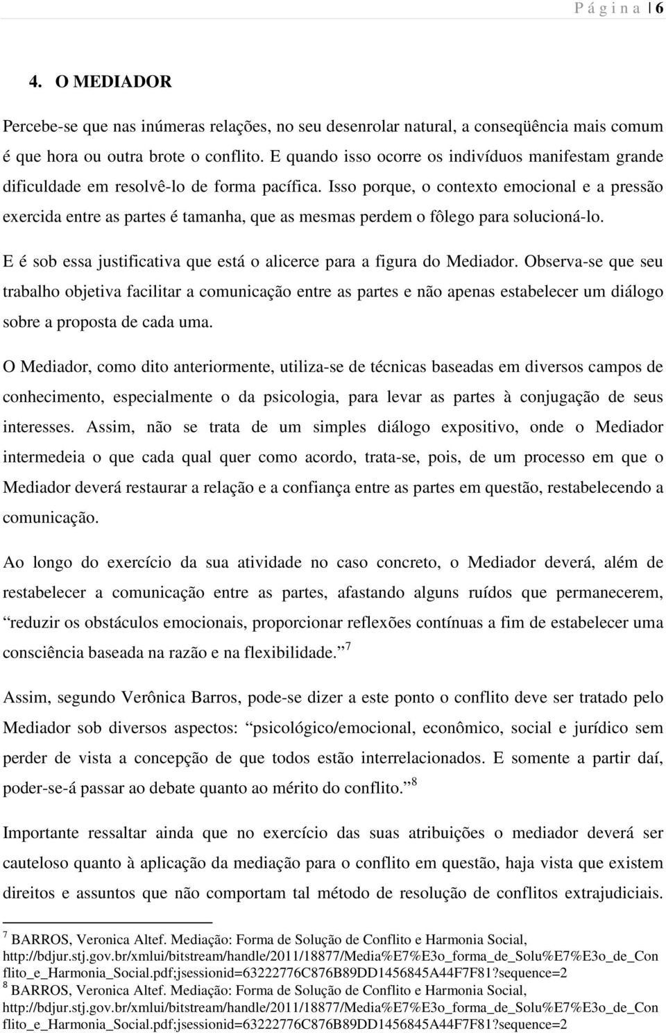 Isso porque, o contexto emocional e a pressão exercida entre as partes é tamanha, que as mesmas perdem o fôlego para solucioná-lo.