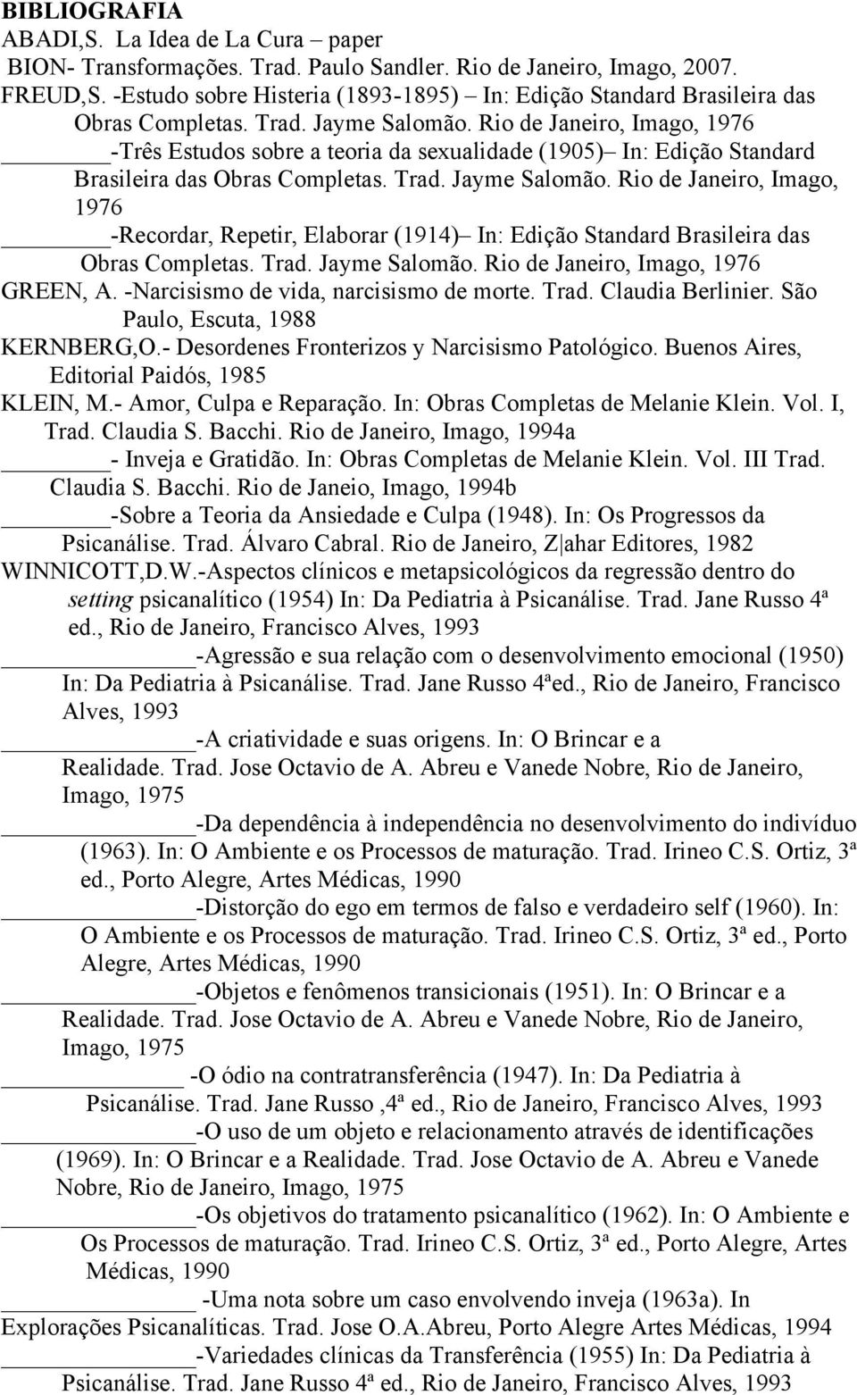 Rio de Janeiro, Imago, 1976 -Três Estudos sobre a teoria da sexualidade (1905) In: Edição Standard Brasileira das Obras Completas. Trad. Jayme Salomão.