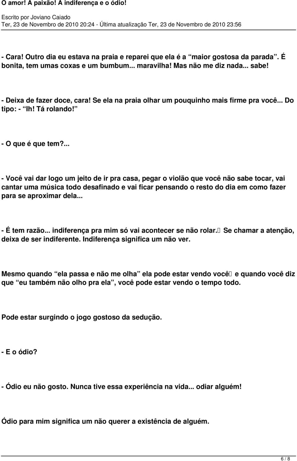 ... - Você vai dar logo um jeito de ir pra casa, pegar o violão que você não sabe tocar, vai cantar uma música todo desafinado e vai ficar pensando o resto do dia em como fazer para se aproximar dela.