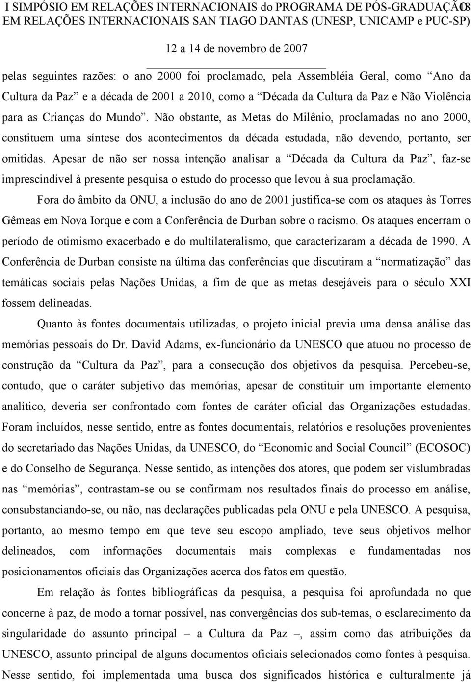 Não obstante, as Metas do Milênio, proclamadas no ano 2000, constituem uma síntese dos acontecimentos da década estudada, não devendo, portanto, ser omitidas.