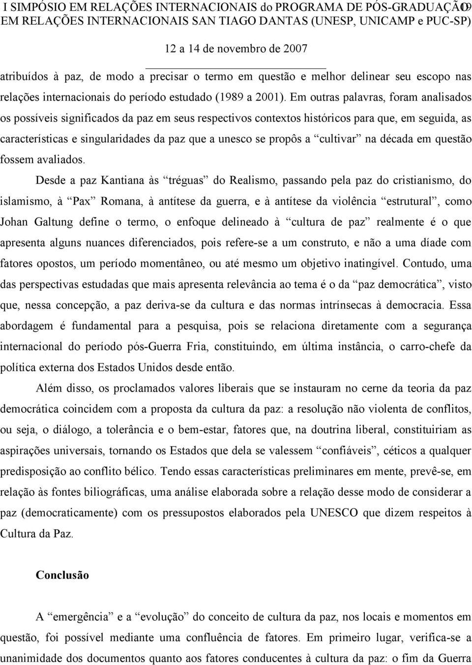 Em outras palavras, foram analisados os possíveis significados da paz em seus respectivos contextos históricos para que, em seguida, as características e singularidades da paz que a unesco se propôs