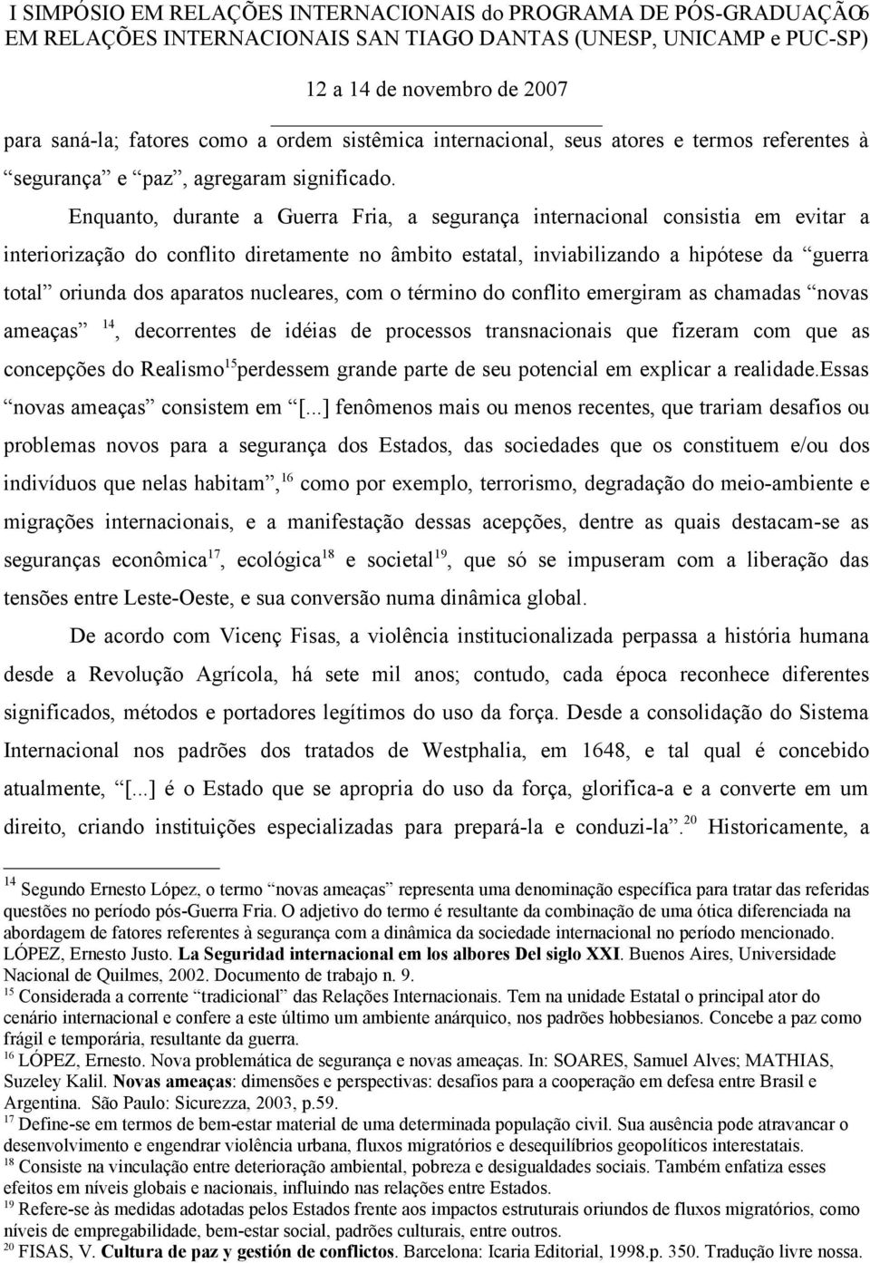 Enquanto, durante a Guerra Fria, a segurança internacional consistia em evitar a interiorização do conflito diretamente no âmbito estatal, inviabilizando a hipótese da guerra total oriunda dos