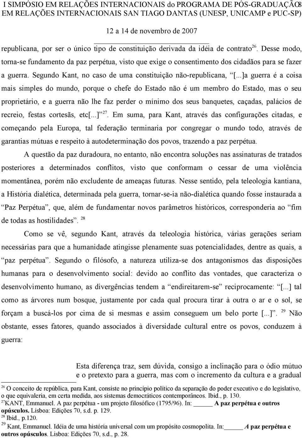 ..]a guerra é a coisa mais simples do mundo, porque o chefe do Estado não é um membro do Estado, mas o seu proprietário, e a guerra não lhe faz perder o mínimo dos seus banquetes, caçadas, palácios